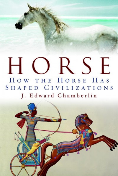 Horse : how the horse has shaped civilizations / J. Edward Chamberlin.
