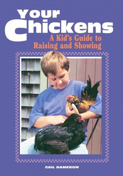 Your chickens : a kid's guide to raising and showing / Gail Damerow.