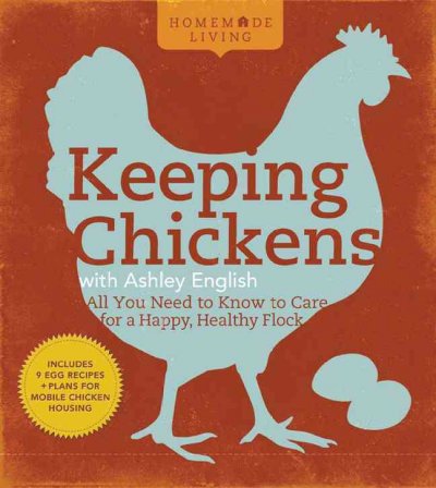 Keeping chickens with Ashley English : all you need to know to care for a happy, healthy flock.