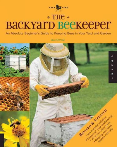 The backyard beekeeper : an absolute beginner's guide to keeping bees in your yard and garden / Kim Flottum.