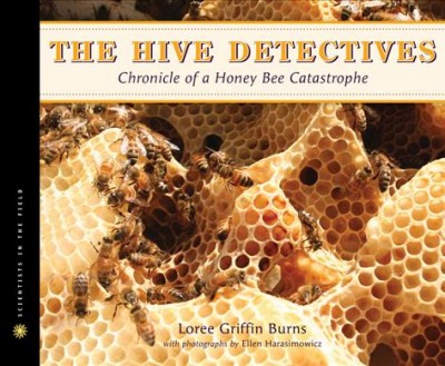 The hive detectives : chronicle of a honey bee catastrophe / Loree Griffin Burns ; with photographs by Ellen Harasimowicz.
