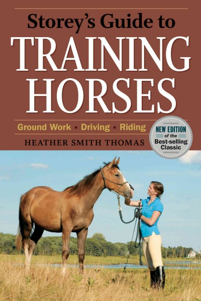 Storey's guide to training horses : ground work, driving, riding / Heather Smith Thomas.