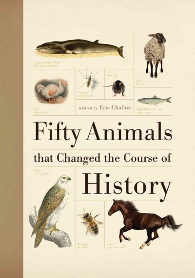 Fifty animals that changed the course of history / written by Eric Chaline.
