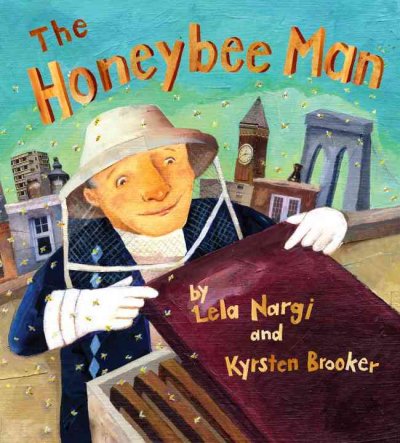 The honeybee man / by Lela Nargi ; pictures by Kyrsten Brooker.