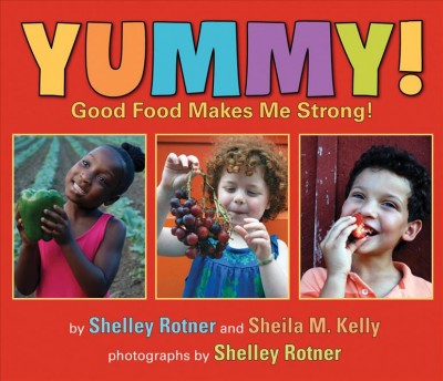 Yummy! : good food makes me strong / by Shelley Rotner and Sheila M. Kelly ; photographs by Shelley Rotner.
