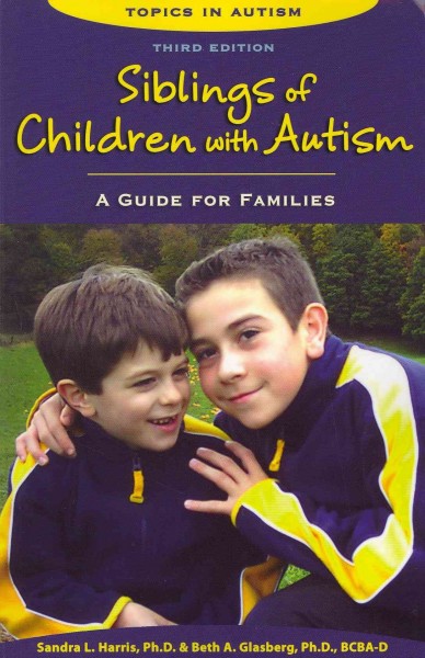 Siblings of children with autism : a guide for families / Sandra L. Harris and Beth Glasberg.