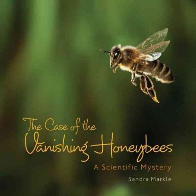 The case of the vanishing honeybees [electronic resource] : a scientific mystery / Sandra Markle.