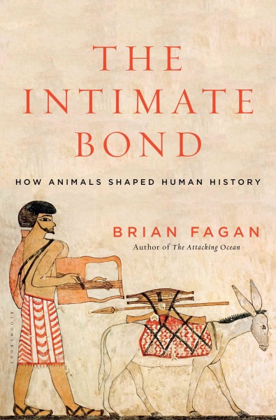 The intimate bond : how animals shaped human history / Brian Fagan.