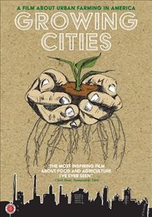 Growing cities [videorecording] / Elmwood Motion Picture Company ; produced by Dan Susman, Andrew Monbouquette and Dana Altman ; directed by Dan Susman.