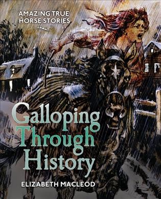 Galloping through history : incredible true horse stories / Elizabeth MacLeod.