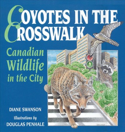 Coyotes in the crosswalk : Canadian wildlife in the city illustrations by Douglas Penhale