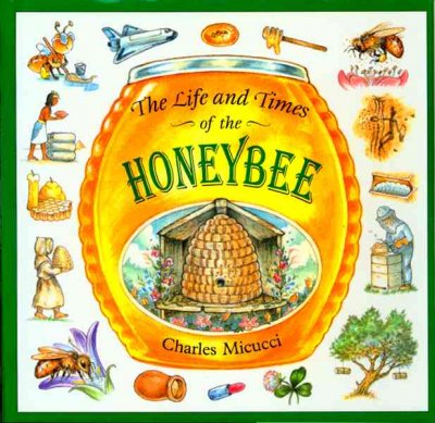 The life and times of the honeybee /  Charles Micucci.