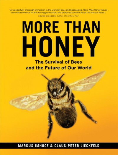 More than honey : the survival of bees and the future of our world / Markus Imhoof & Claus-Peter Lieckfeld ; photographs by Hans-Jürgen Koch & Heidi Reschke-Koch.