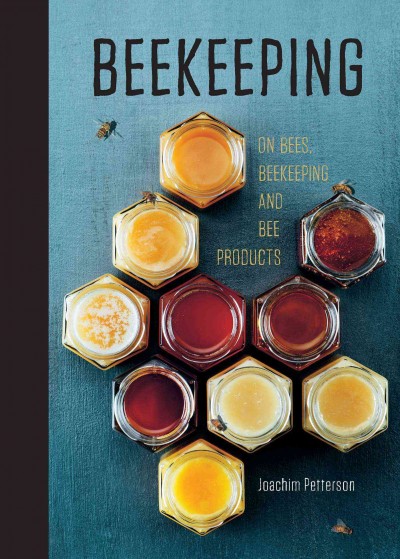 Beekeeping : a handbook on honey, hives & helping the bees / Joachim Petterson ; photography by Roland Persson ; illustrations by SaraMara ; translated by Victoria Haggblom.