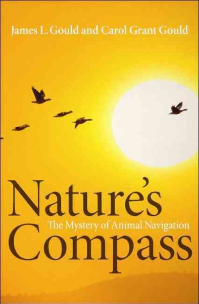 Nature's compass : the mystery of animal navigation / James L. Gould, Carol Grant Gould.