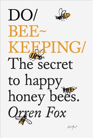 Do beekeeping : the secret to happy honeybees / Orren Fox