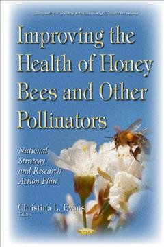 Improving the health of honey bees and other pollinators : national strategy and research action plan / Christina L. Evans, editor.