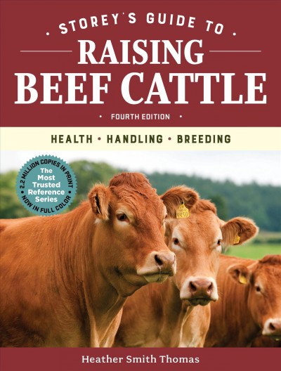 Storey's guide to raising beef cattle / Heather Smith Thomas ; foreword by Baxter Black, DVM.