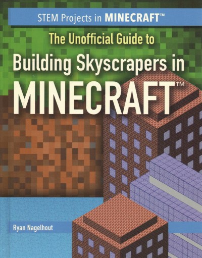 The unofficial guide to building skyscrapers in Minecraft / Ryan Nagelhout.