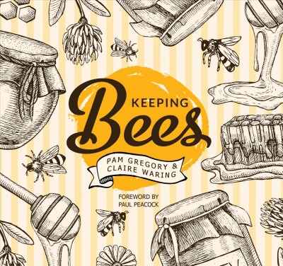 Keeping bees / Pam Gregory, Claire Waring ; foreword by Paul Peacock.