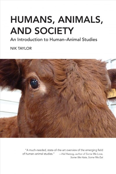 Humans, animals, and society : an introduction to human-animal studies / Nik Taylor.