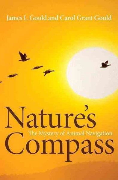 Nature's compass : the mystery of animal navigation / James L. Gould, Carol Grant Gould.