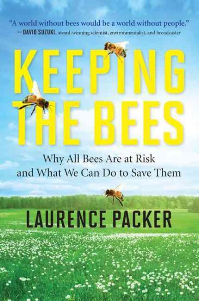 Keeping the bees : why all bees are at risk and what we can do to save them / Laurence Packer.