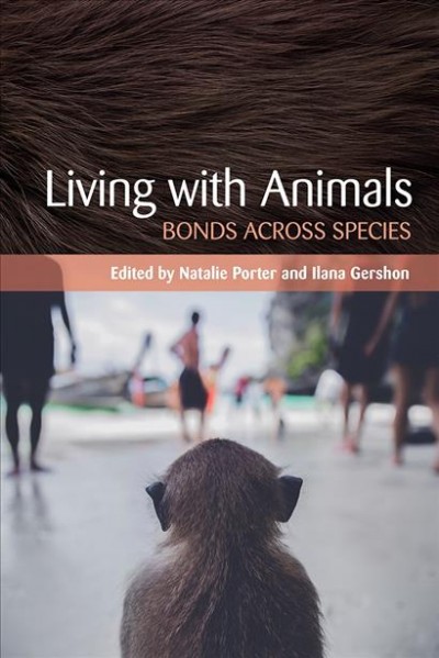 Living with animals : bonds across species / edited by Natalie Porter and Ilana Gershon.