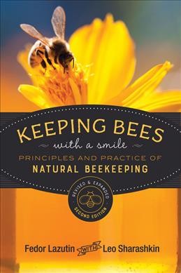 Keeping bees with a smile : principles and practice of natural beekeeping / by Fedor Lazutin ; translated from the Russian by Mark Pettus, PhD ; edited by Leo Sharashkin, PhD ; artist, Andrey Andreev ; technical drawings, Fedor Lazutin, Alexander Razboinikov, Leo Sharashkim ; hive drawings (version 4), Chris Bloom.