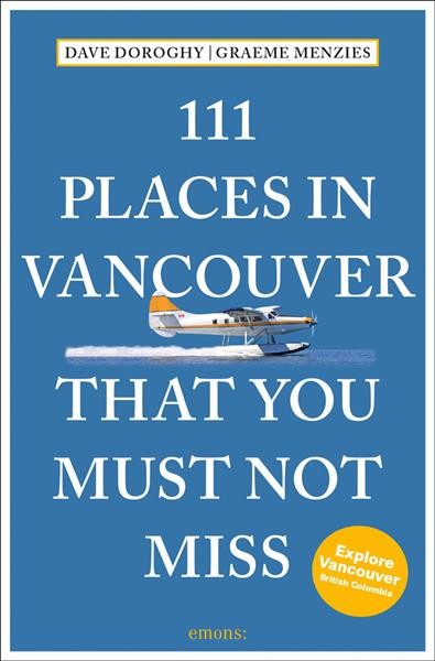 111 places in Vancouver that you must not miss / Dave Doroghy and Graeme Menzies.