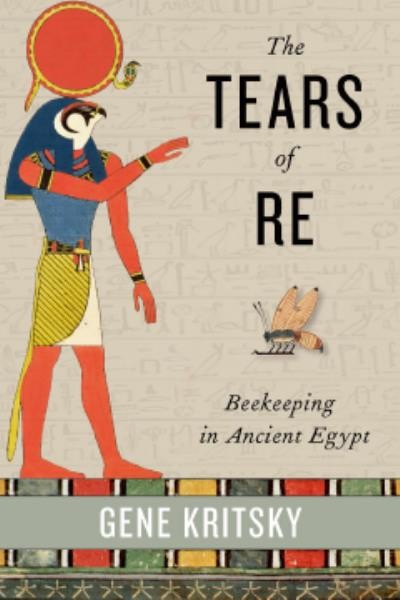 The tears of Re : beekeeping in ancient Egypt / Gene Kritsky.