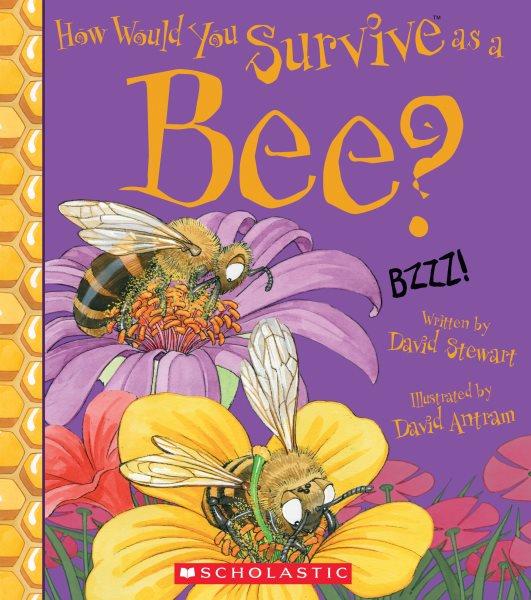 How would you survive as a bee? / David Stewart ; illustrated by David Antram.