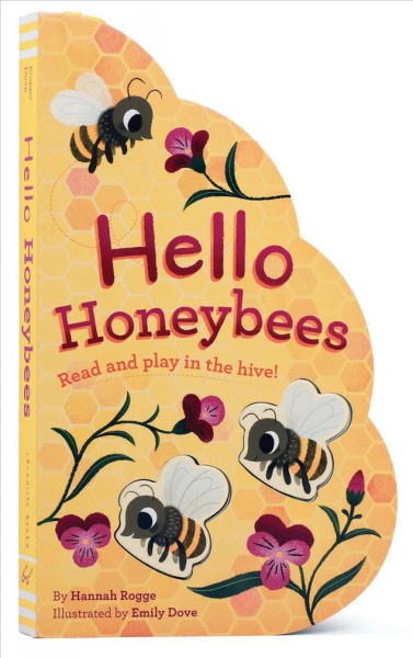 Hello honeybees [board book]. read and play in the hive! / by Hannah Rogge ; illustrated by Emily Dove.