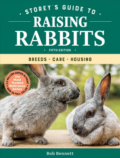 Storey's guide to raising rabbits : breeds, care, housing / Bob Bennett.