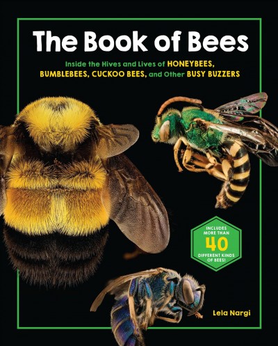 The book of bees : inside the hives and lives of honeybees, bumblebees, cuckoo bees, and other busy buzzers / Lela Nargi.