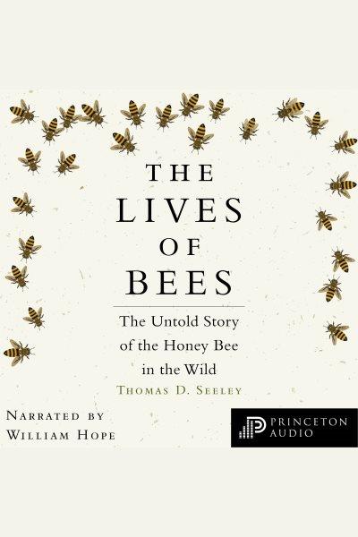 The lives of bees : the untold story of the honey bee in the wild [electronic resource] / Thomas D. Seeley.