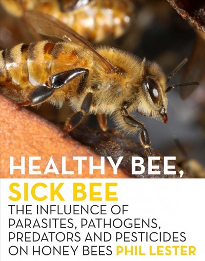 Healthy Bee, Sick Bee [electronic resource] : The Influence of Parasites, Pathogens, Predators and Pesticides on Honey Bees.