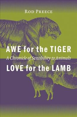 Awe for the tiger, love for the lamb [electronic resource] : a chronicle of sensibility to animals / [compiled by] Rod Preece.
