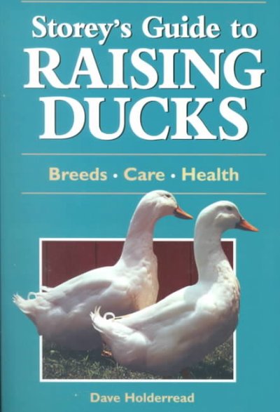Storey's guide to raising ducks : [breeds, care, health] / Dave Holderread.