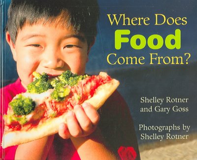 Where does food come from? / Shelley Rotner and Gary Goss ; photographs by Shelley Rotner.