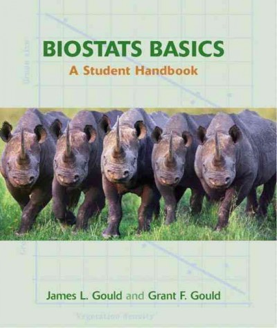 BioStats basics : a student handbook / James L. Gould and Grant F. Gould ; with BioStats Basics online, an interactive tutorial and basic collection of statistical tests including questions, glossary, and data sets, Grant F. Gould and James L. Gould.