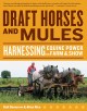 Draft horses and mules : harnessing equine power for farm & show  Cover Image