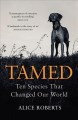 Tamed : ten species that changed our world  Cover Image