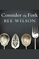 Consider the fork : a history of how we cook and eat Cover Image
